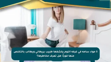 3 مواد سامة في غرفة النوم يكشفها طبيب بريطاني ويطالب بالتخلص منها فوراً: هل تعرف مخاطرها؟